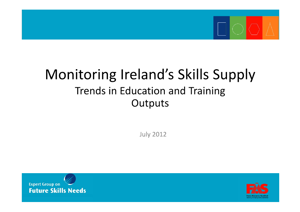 Monitoring Ireland’s Skills Supply – Trends in Education and Training Outputs 2012 - Presentation